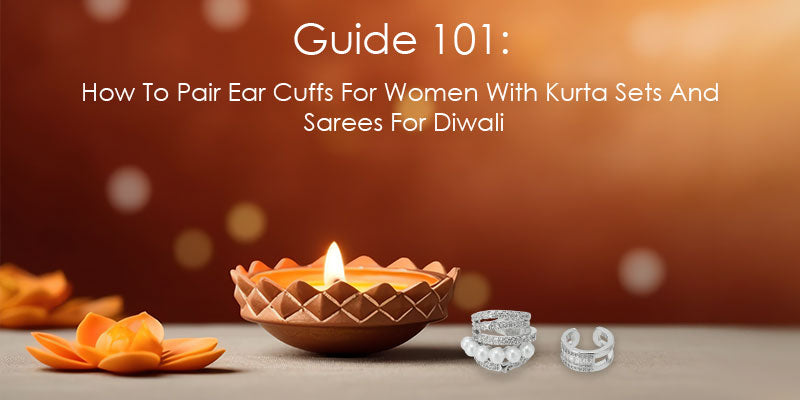Guide 101: How To Pair Ear Cuffs For Women With Kurta Sets And Sarees For Diwali