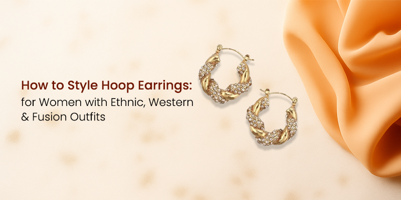 How to Style Hoop Earrings for Women with Ethnic, Western & Fusion Outfits